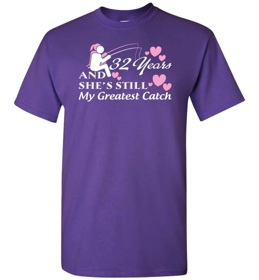 32 Years Anniversary She Still My Greatest Catch T-shirt