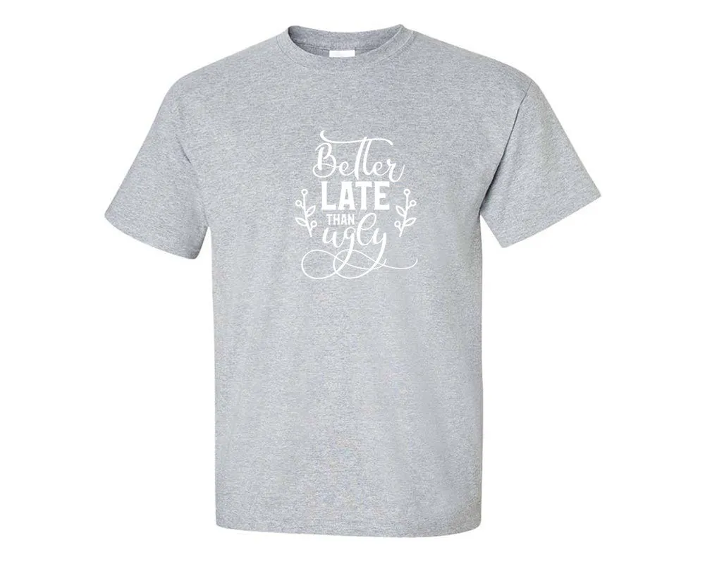 Better Late Than Ugly Men T Shirt