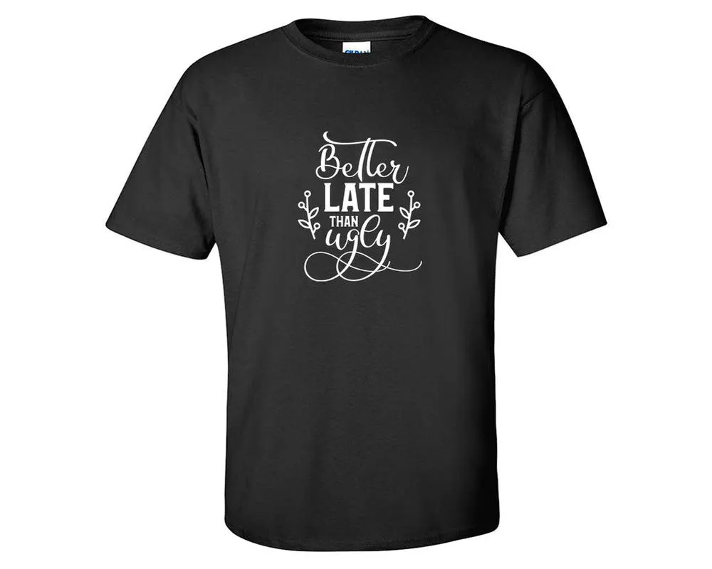 Better Late Than Ugly Men T Shirt