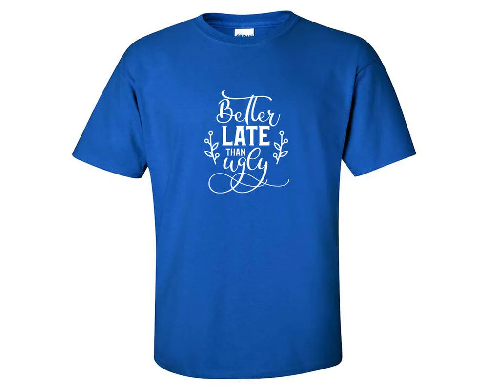 Better Late Than Ugly Men T Shirt