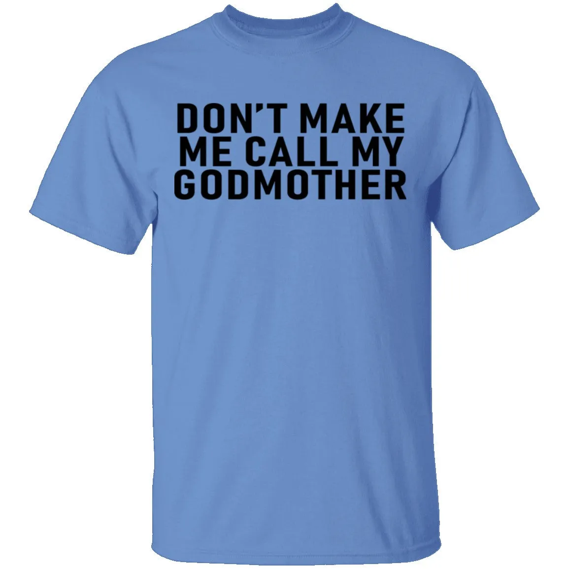 Don't Make Me Call My Godmother T-Shirt