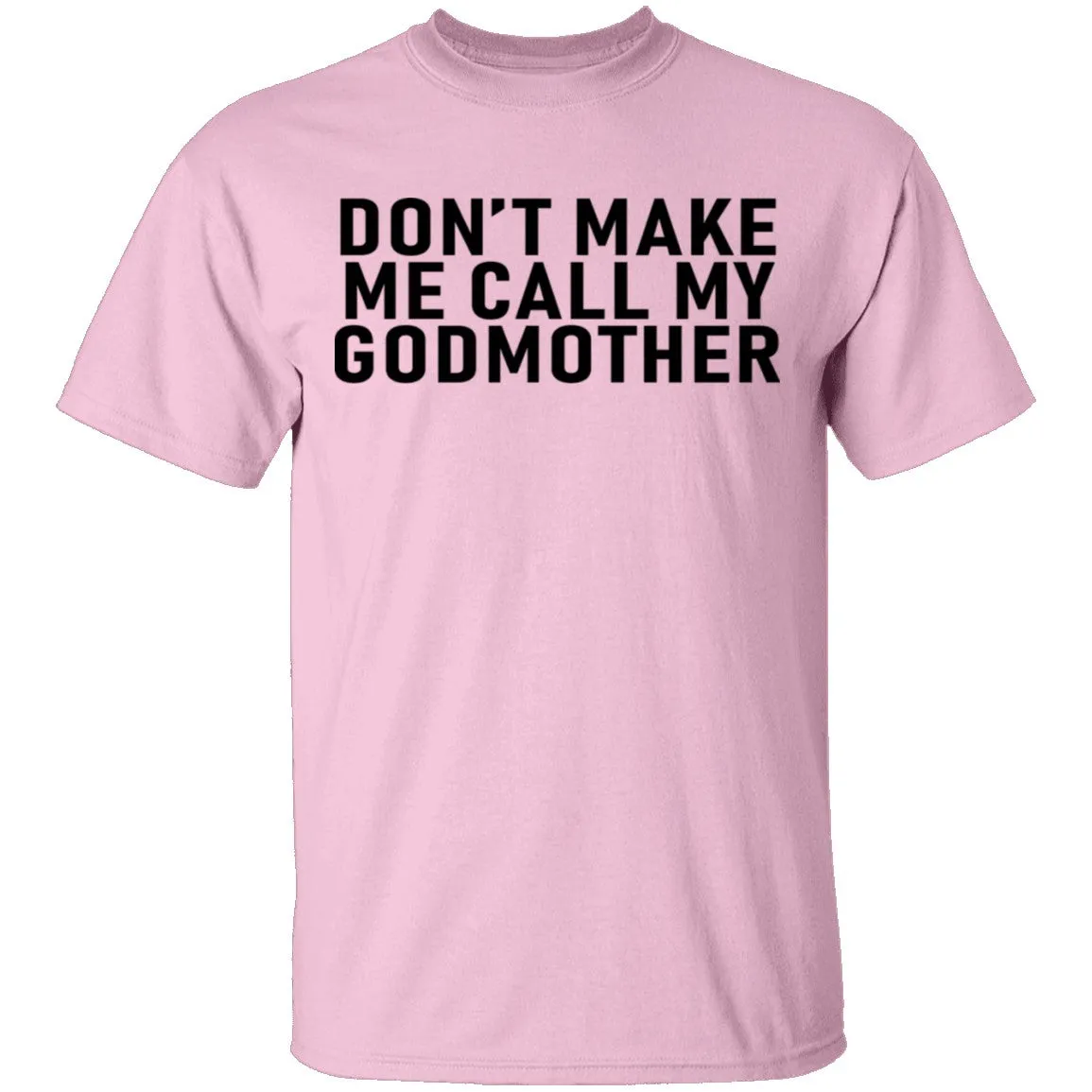 Don't Make Me Call My Godmother T-Shirt