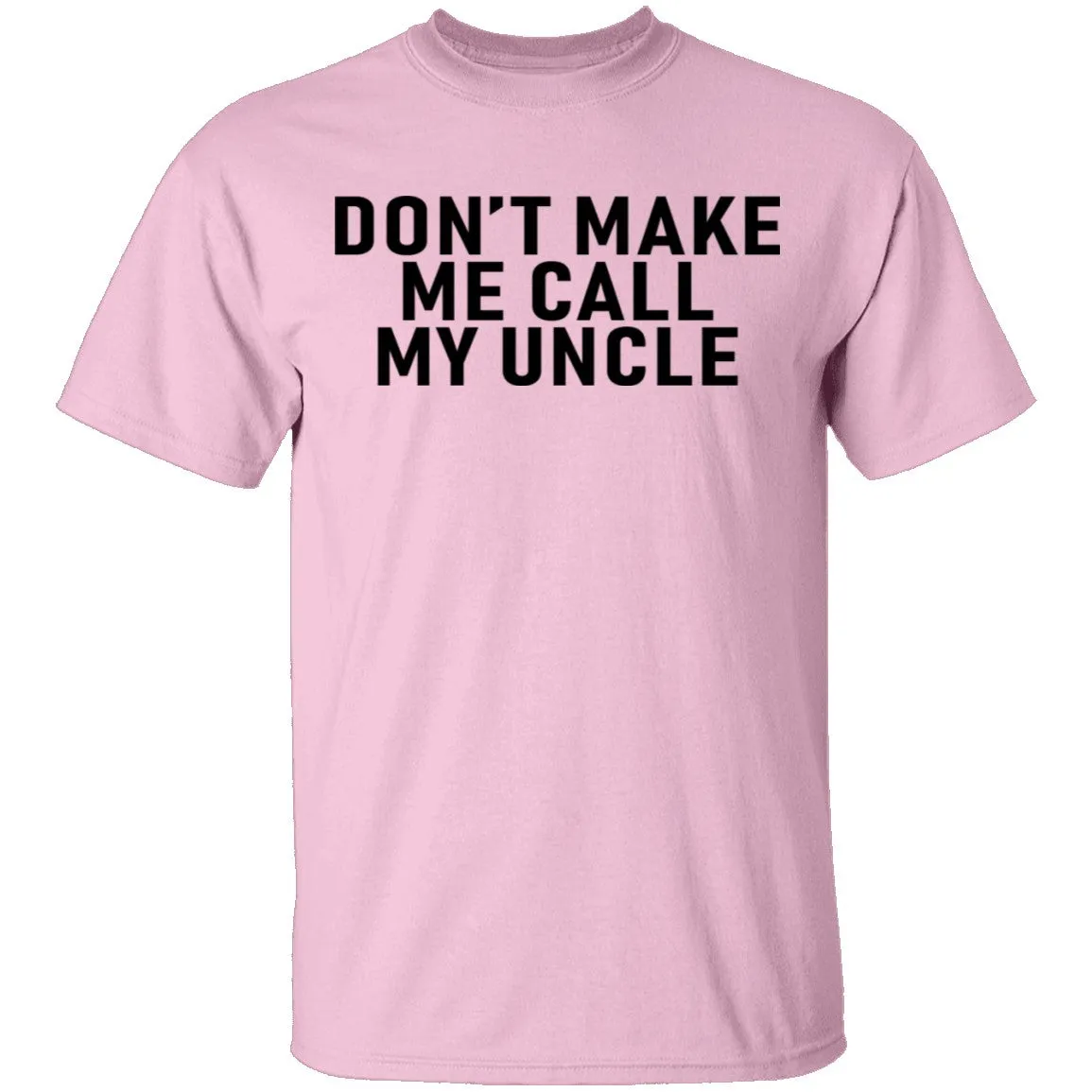 Don't Make Me Call My Uncle T-Shirt