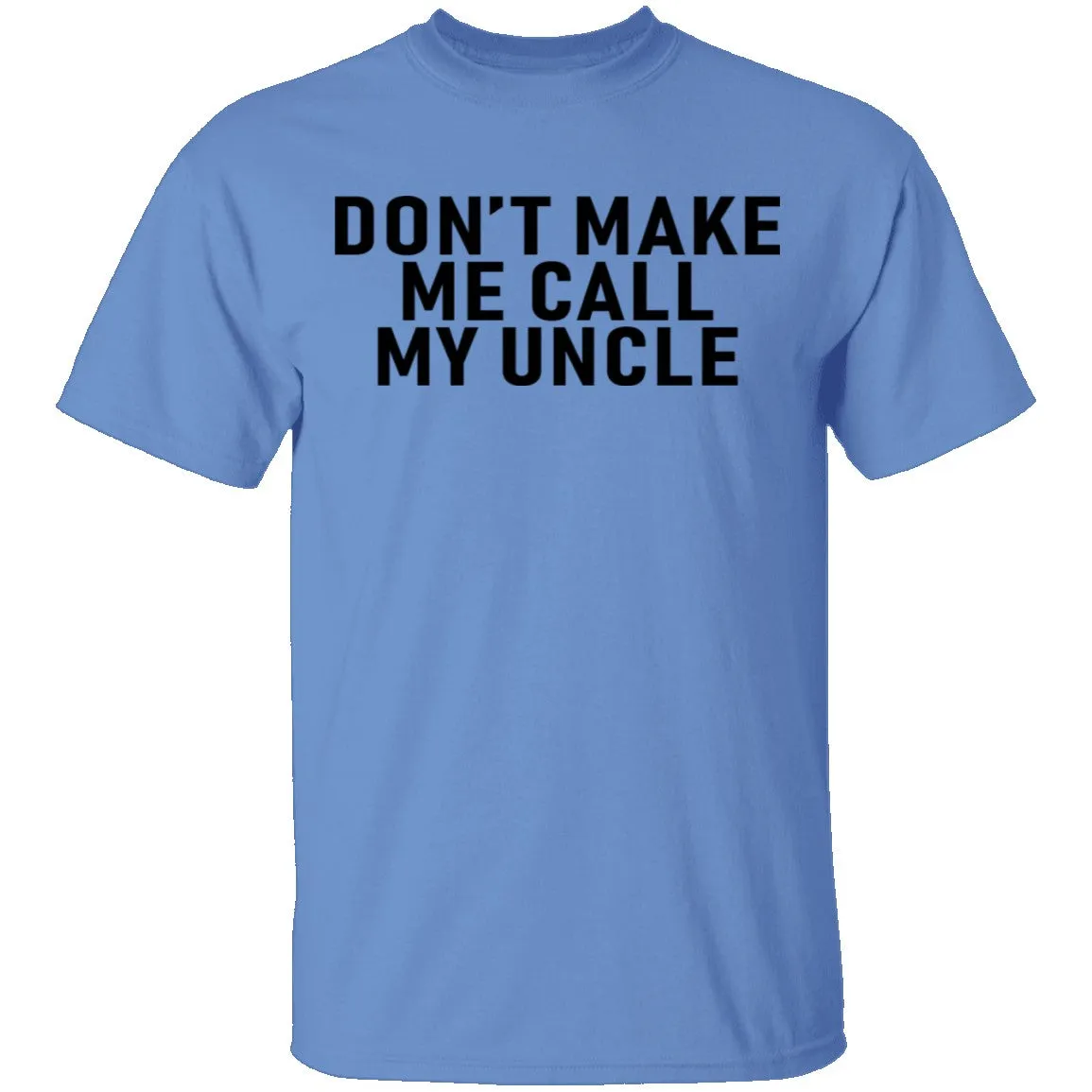 Don't Make Me Call My Uncle T-Shirt