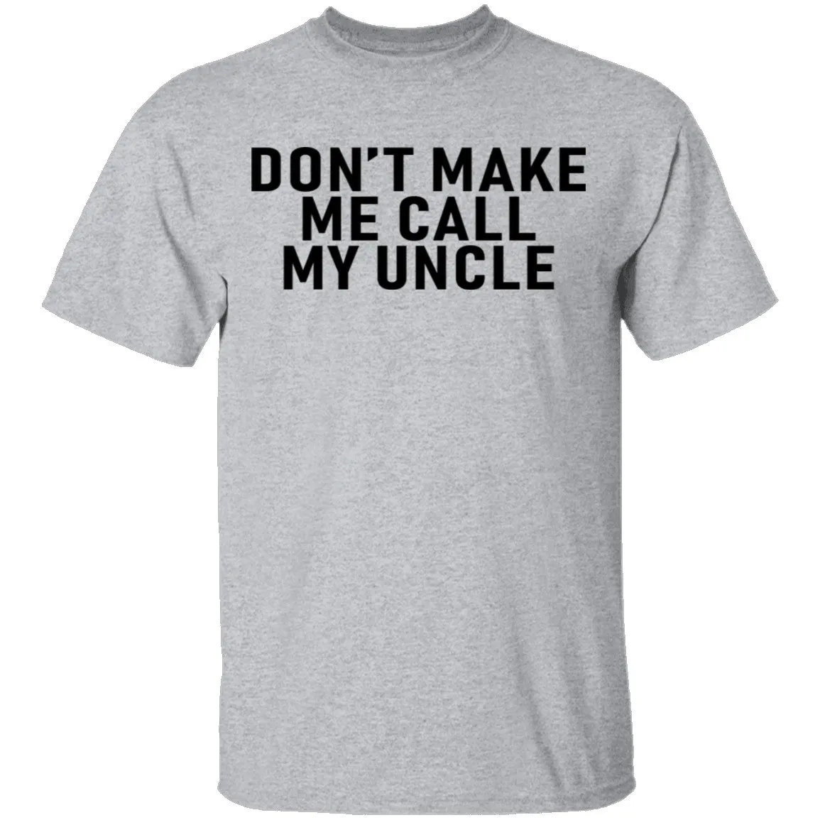 Don't Make Me Call My Uncle T-Shirt