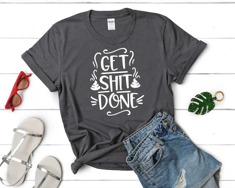 Get Shit Done Woman T Shirt.