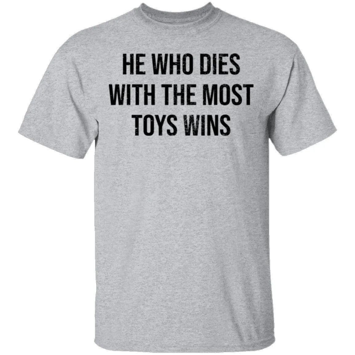 He Who Dies With The Most Toys Wins T-Shirt