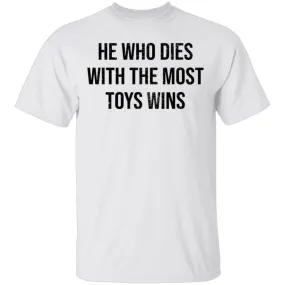 He Who Dies With The Most Toys Wins T-Shirt