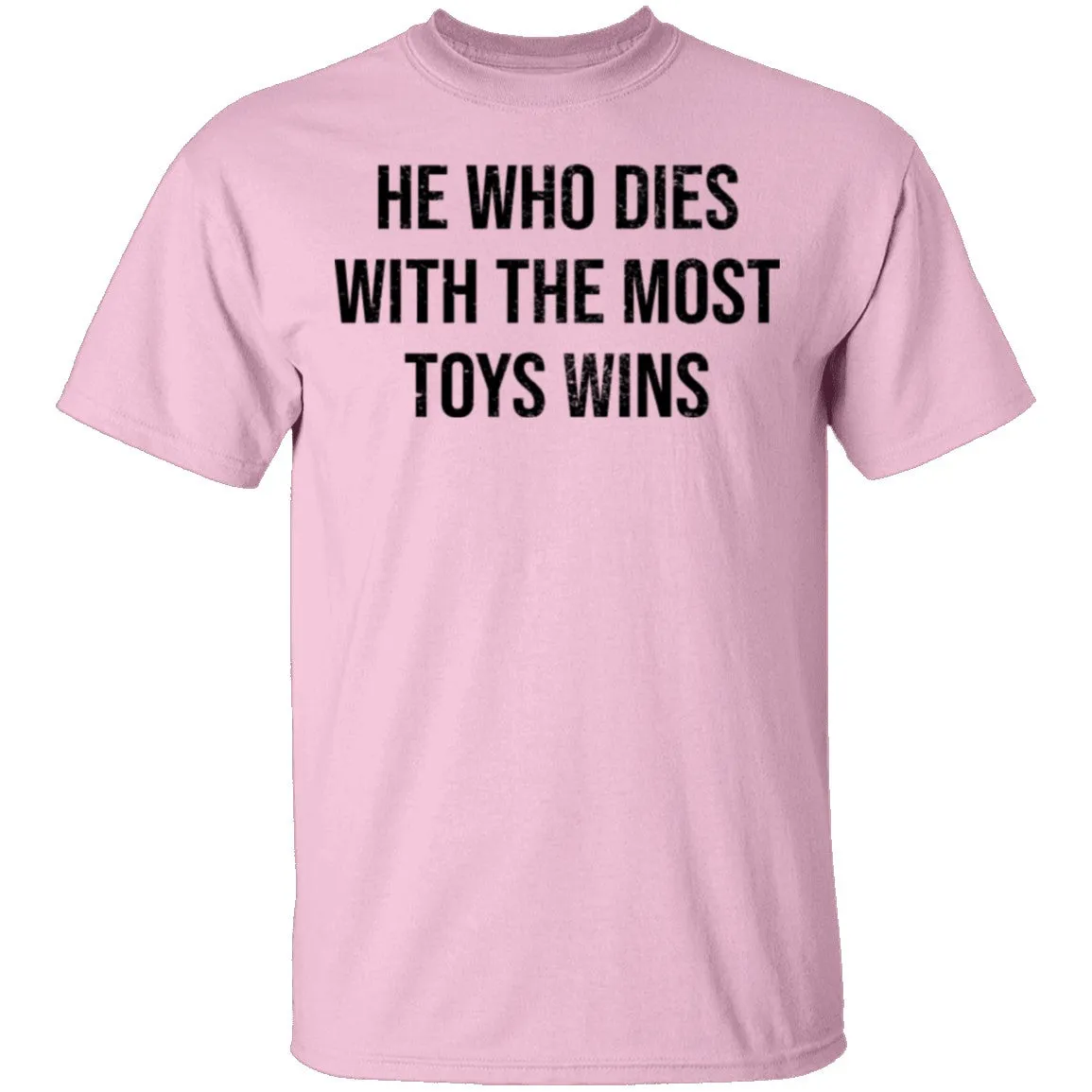 He Who Dies With The Most Toys Wins T-Shirt